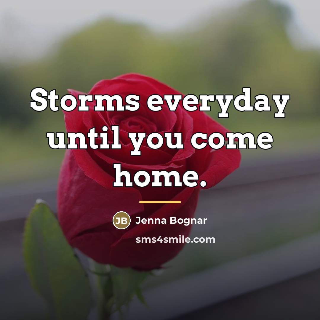 “Storms everyday until you come home.…” quote by Jenna Bognar