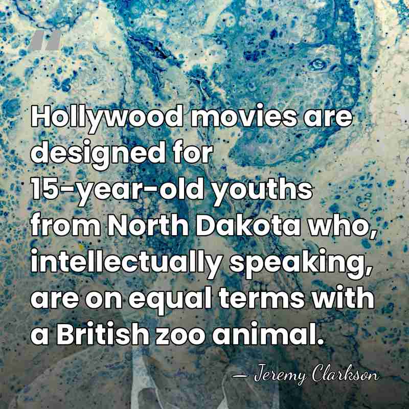 Hollywood movies are designed for 15-year-old youths from North Dakota who, intellectually&hellip; - Jeremy Clarkson