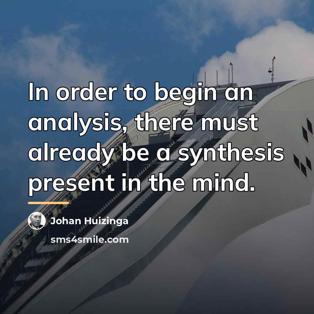 “In order to begin an analysis, there must already be…” quote by Johan Huizinga