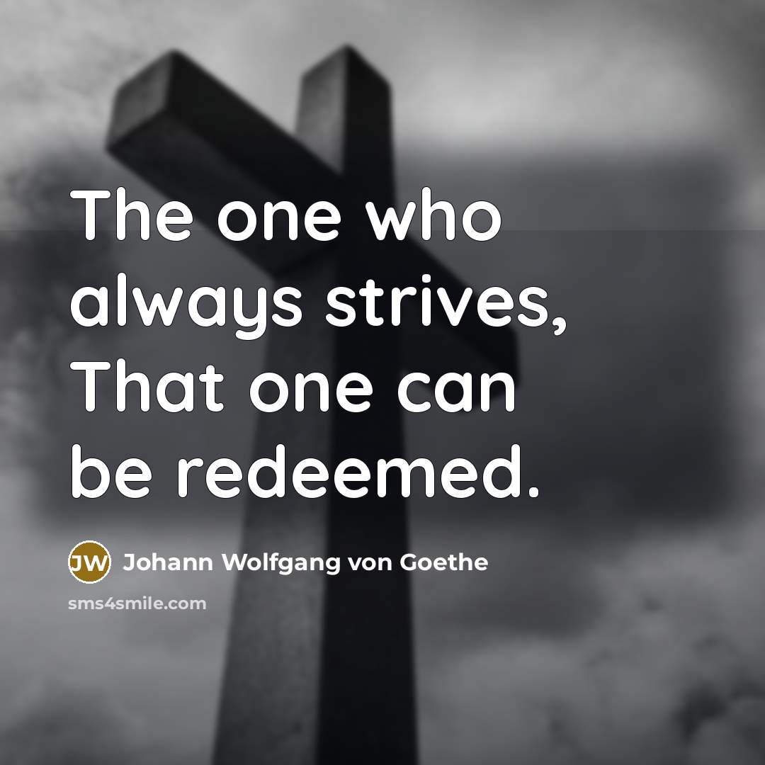 “The one who always strives, That one can be redeemed.…” quote by Johann Wolfgang von Goethe