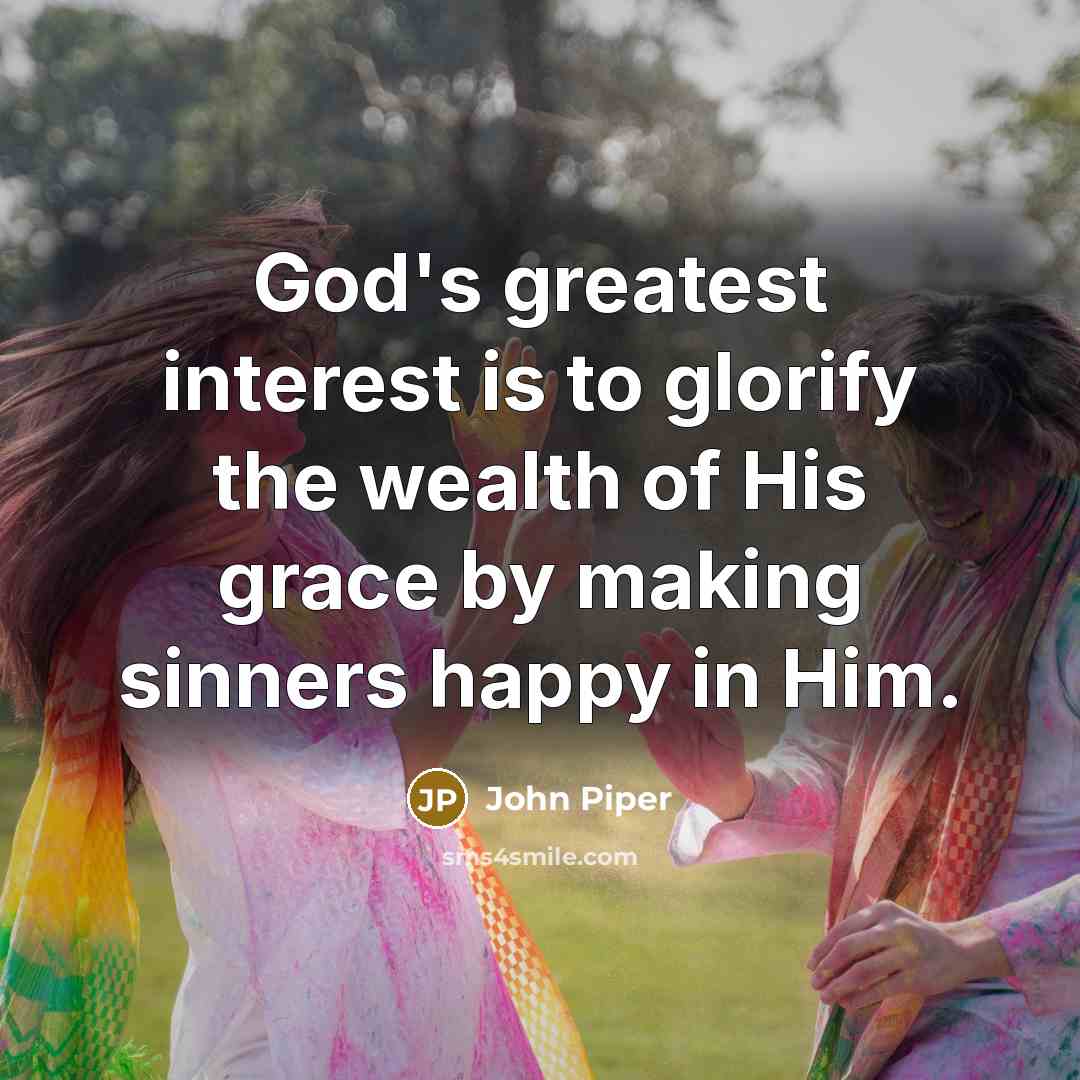 “God's greatest interest is to glorify the wealth of His…” quote by John Piper