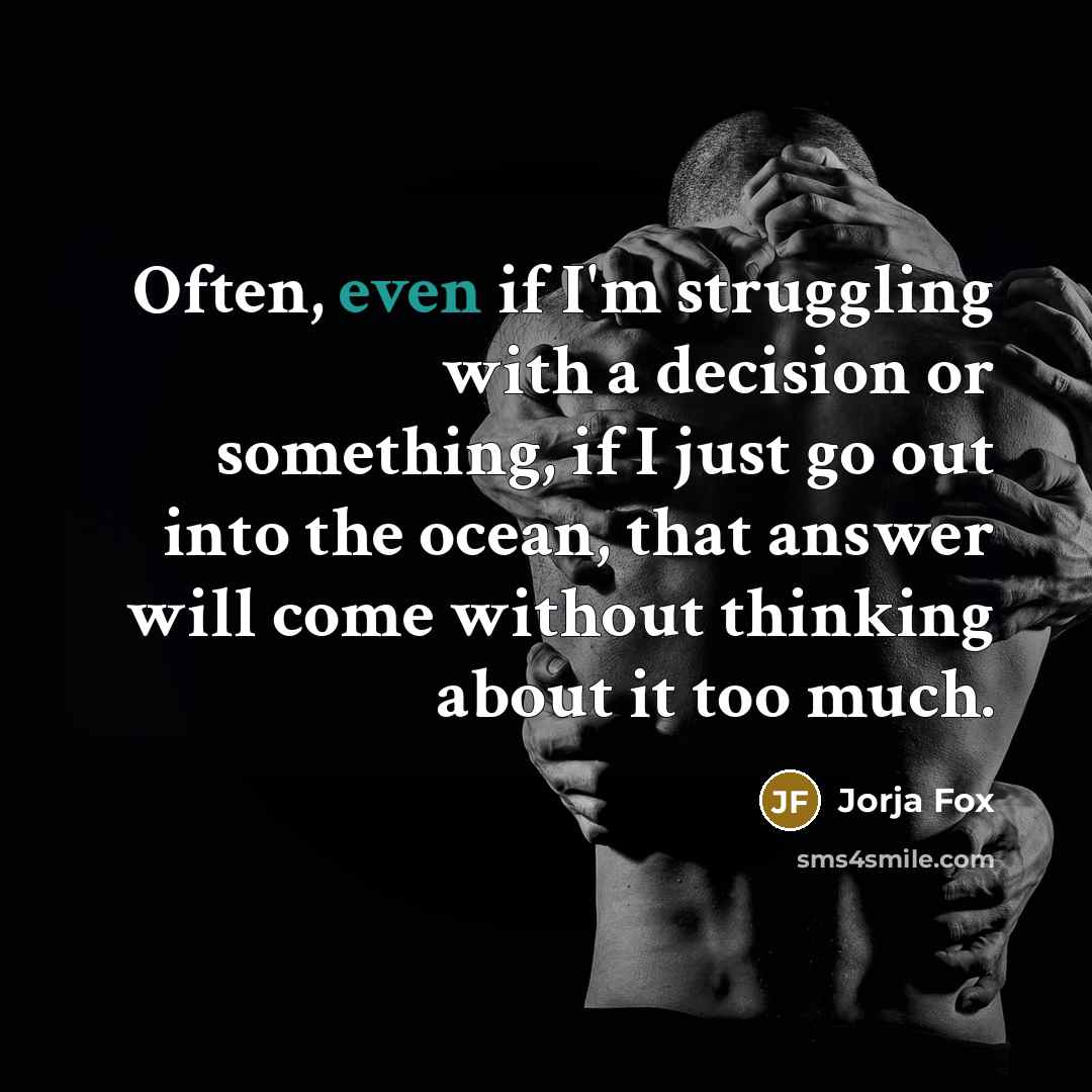 “Often, even if I'm struggling with a decision or something,…” quote by Jorja Fox