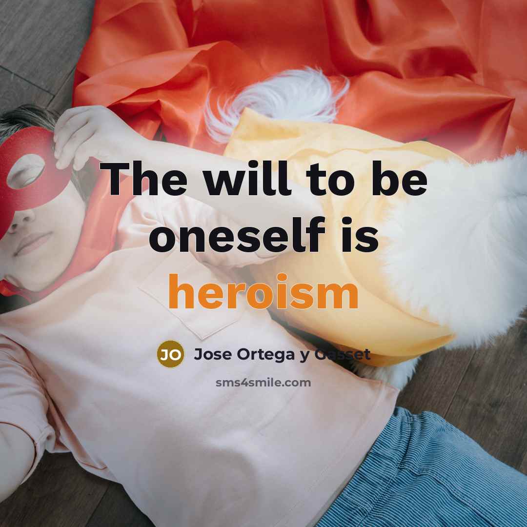 “The will to be oneself is heroism…” quote by Jose Ortega y Gasset