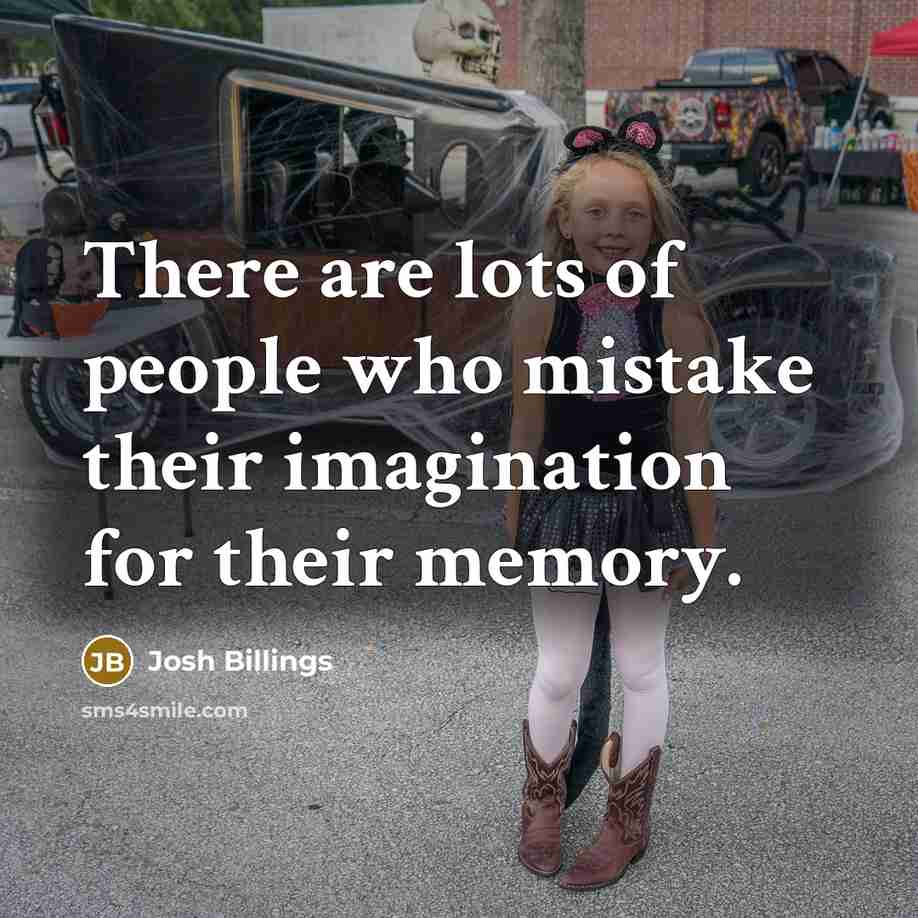 “There are lots of people who mistake their imagination for…” quote by Josh Billings