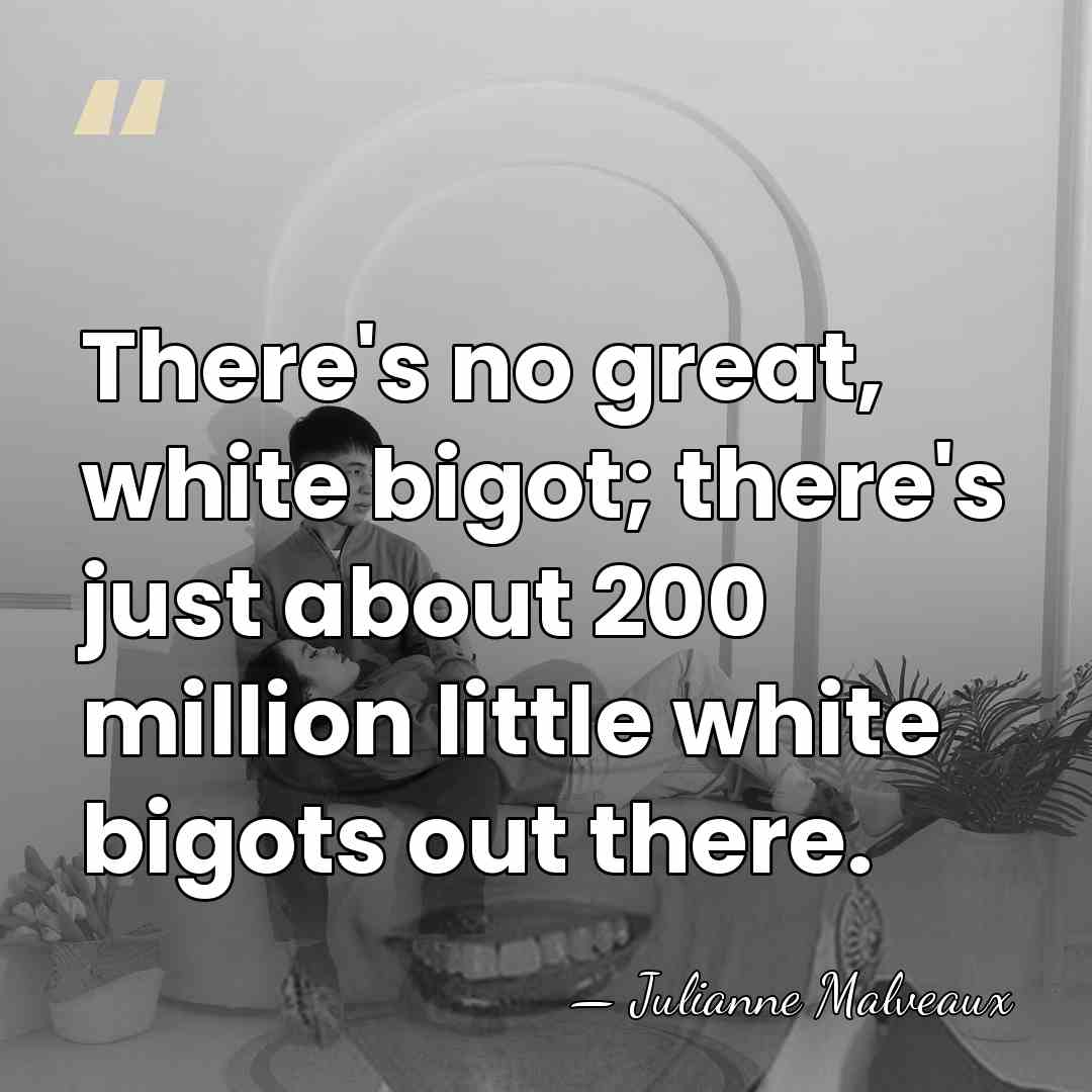 There's no great, white bigot; there's just about 200 million little white&hellip; - Julianne Malveaux