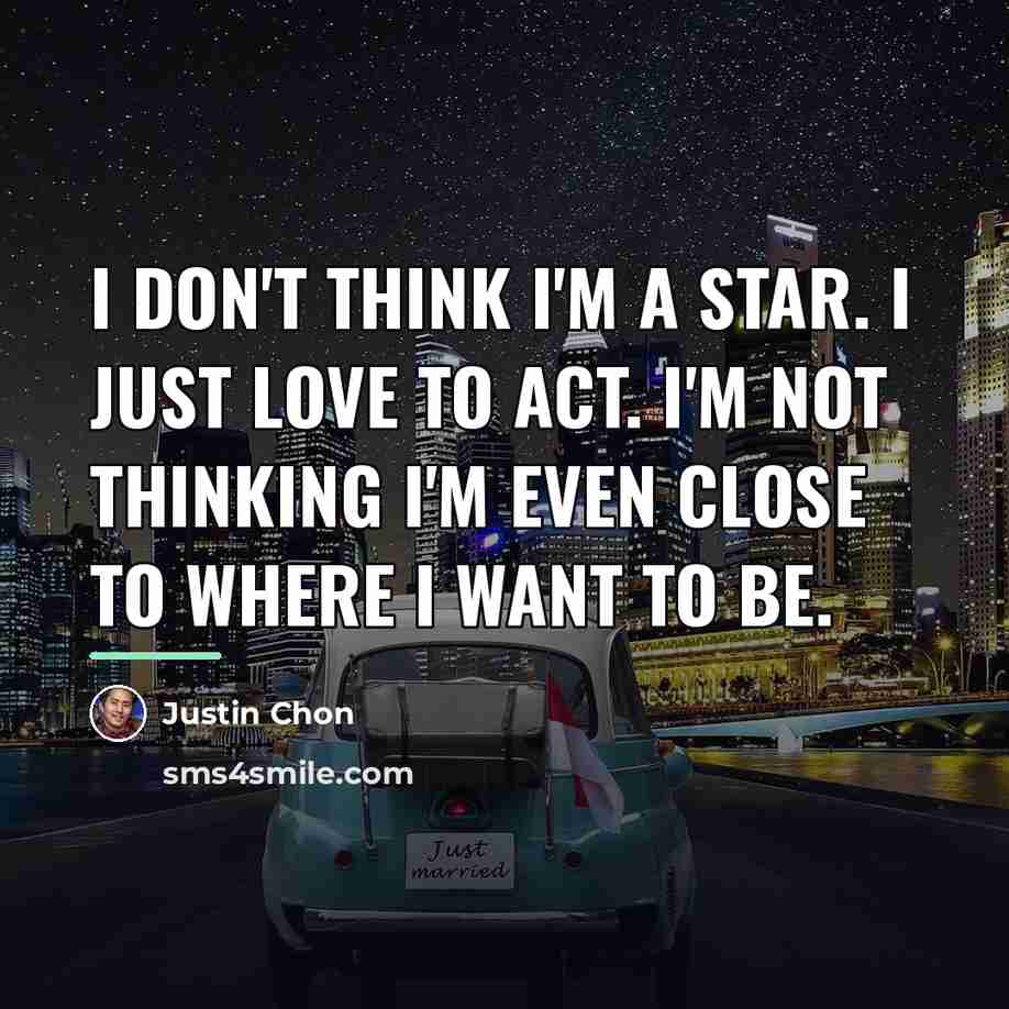 “I don't think I'm a star. I just love to…” quote by Justin Chon