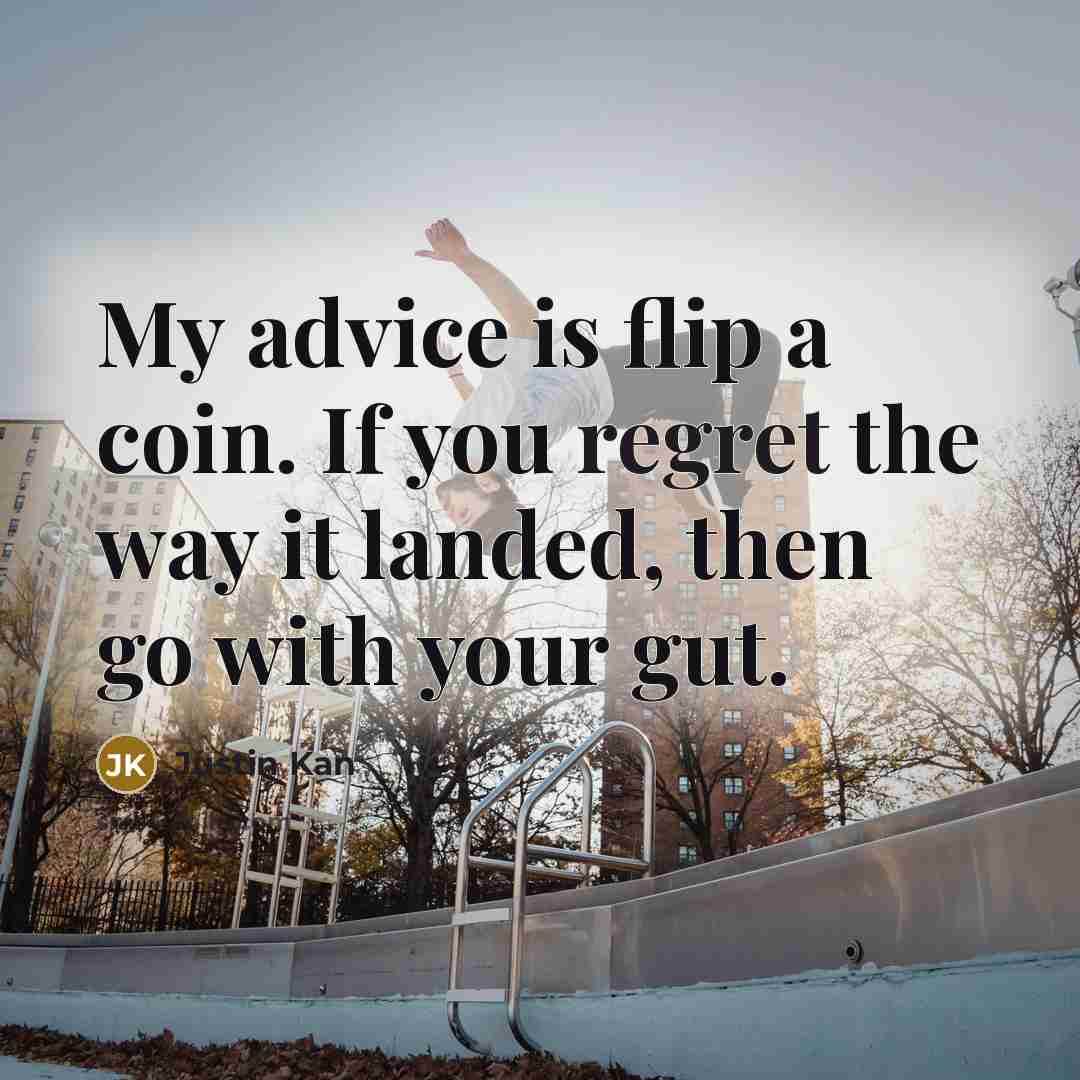 “My advice is flip a coin. If you regret the…” quote by Justin Kan