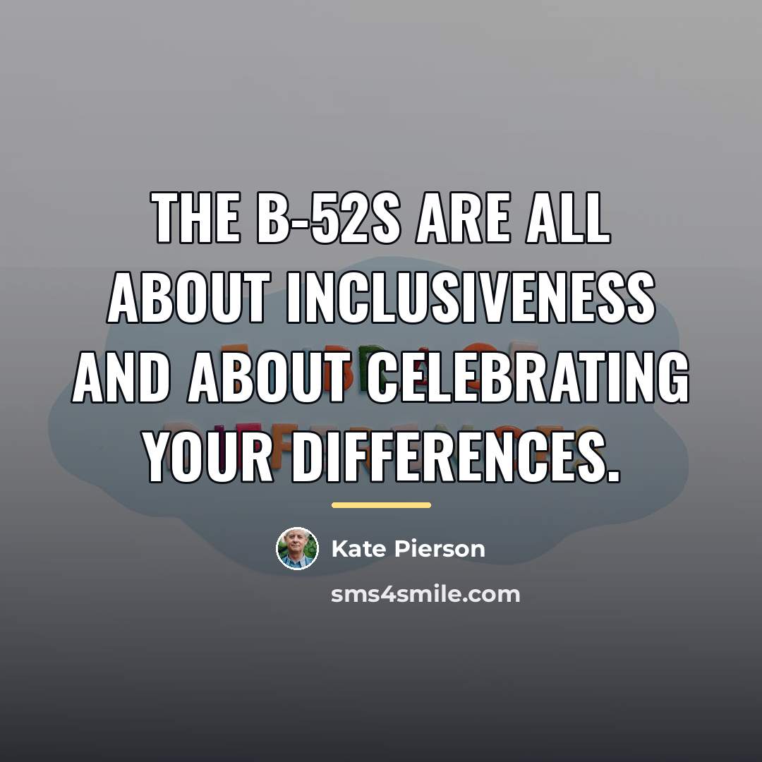 “The B-52s are all about inclusiveness and about celebrating your…” quote by Kate Pierson