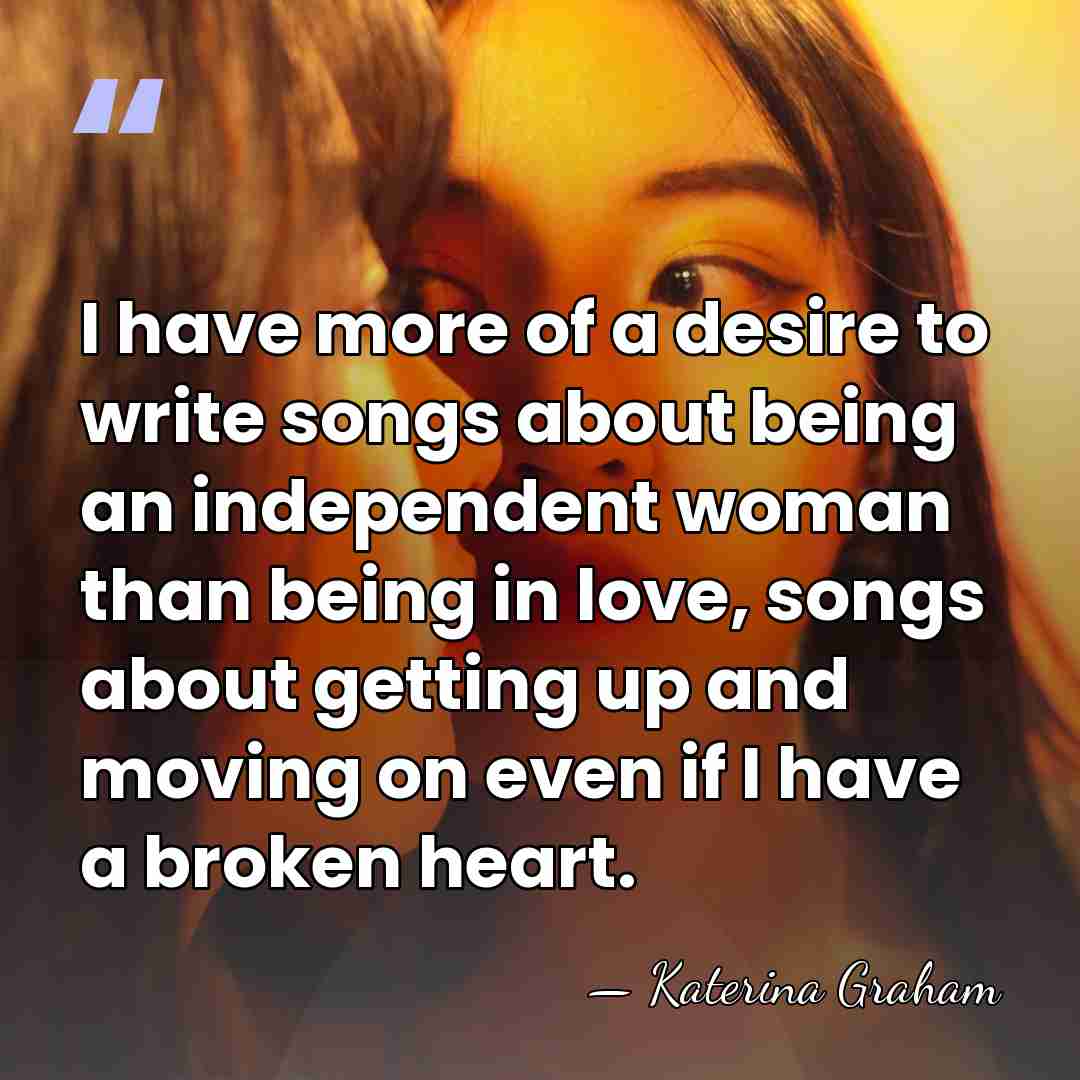 I have more of a desire to write songs about being an&hellip; - Katerina Graham