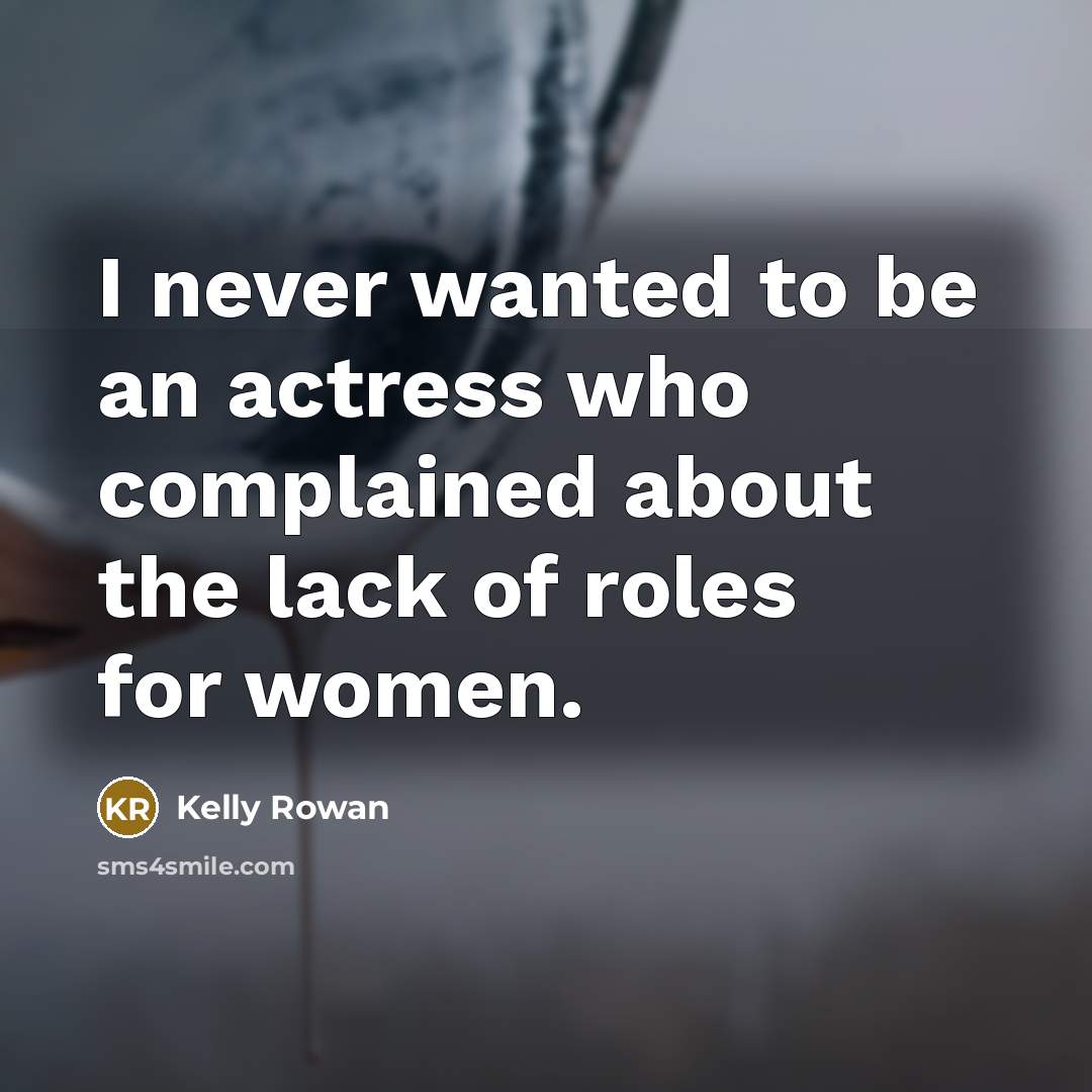 “I never wanted to be an actress who complained about…” quote by Kelly Rowan