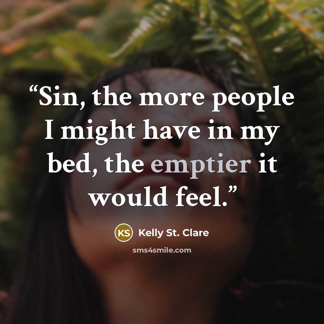 “Sin, the more people I might have in my bed, the emptier it would feel.” quote by Kelly St. Clare