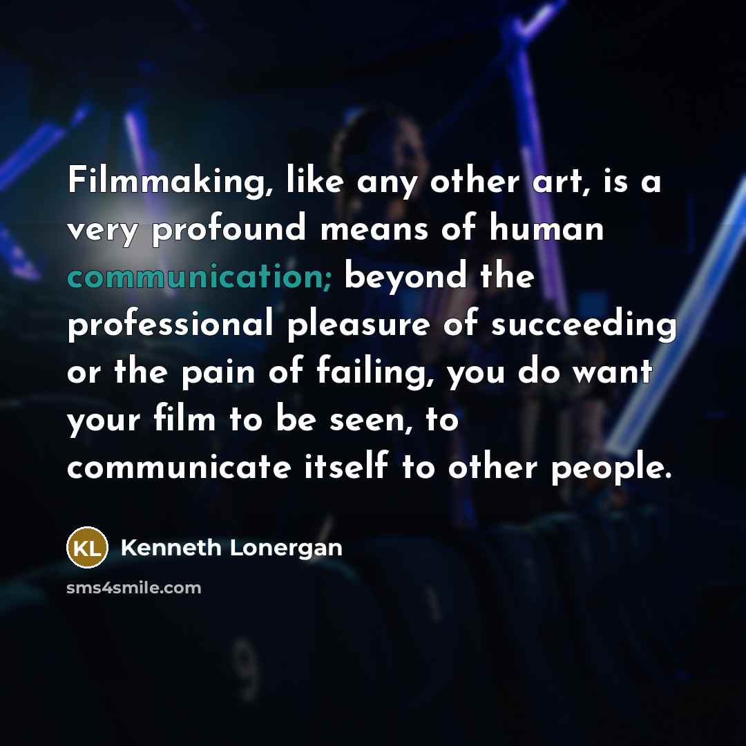 “Filmmaking, like any other art, is a very profound means…” quote by Kenneth Lonergan