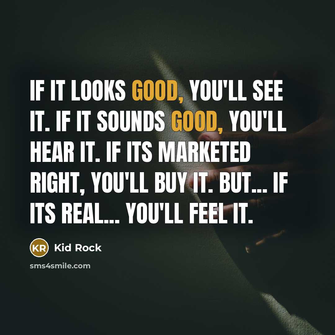 “If it looks good, you'll see it. If it sounds…” quote by Kid Rock