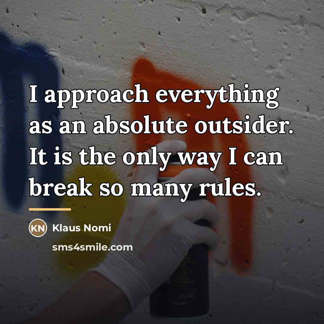 “I approach everything as an absolute outsider. It is the…” quote by Klaus Nomi