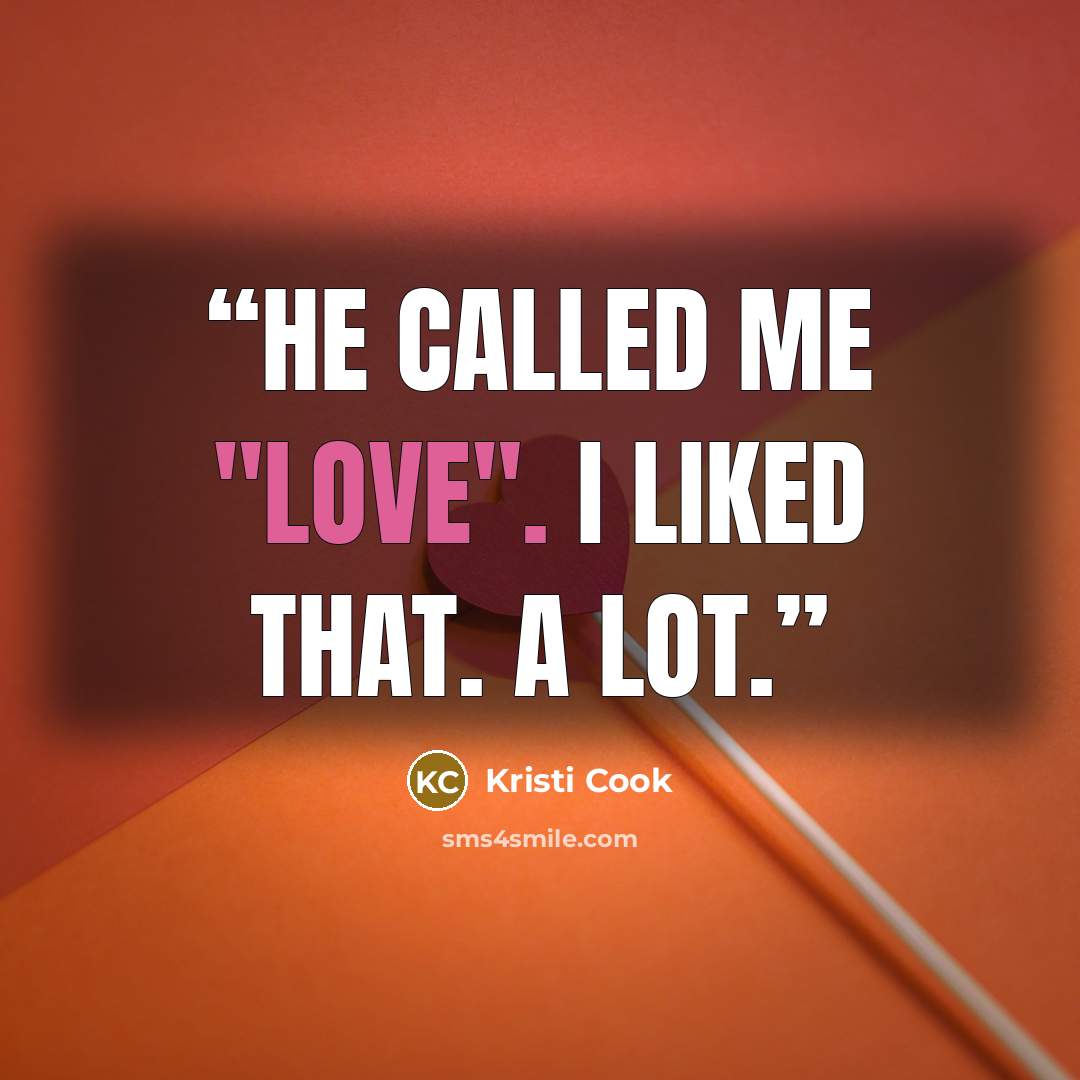 “He called me "love". I liked that. A lot.” quote by Kristi Cook