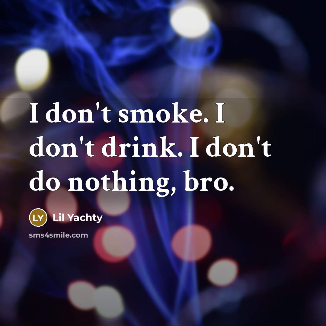 “I don't smoke. I don't drink. I don't do nothing,…” quote by Lil Yachty
