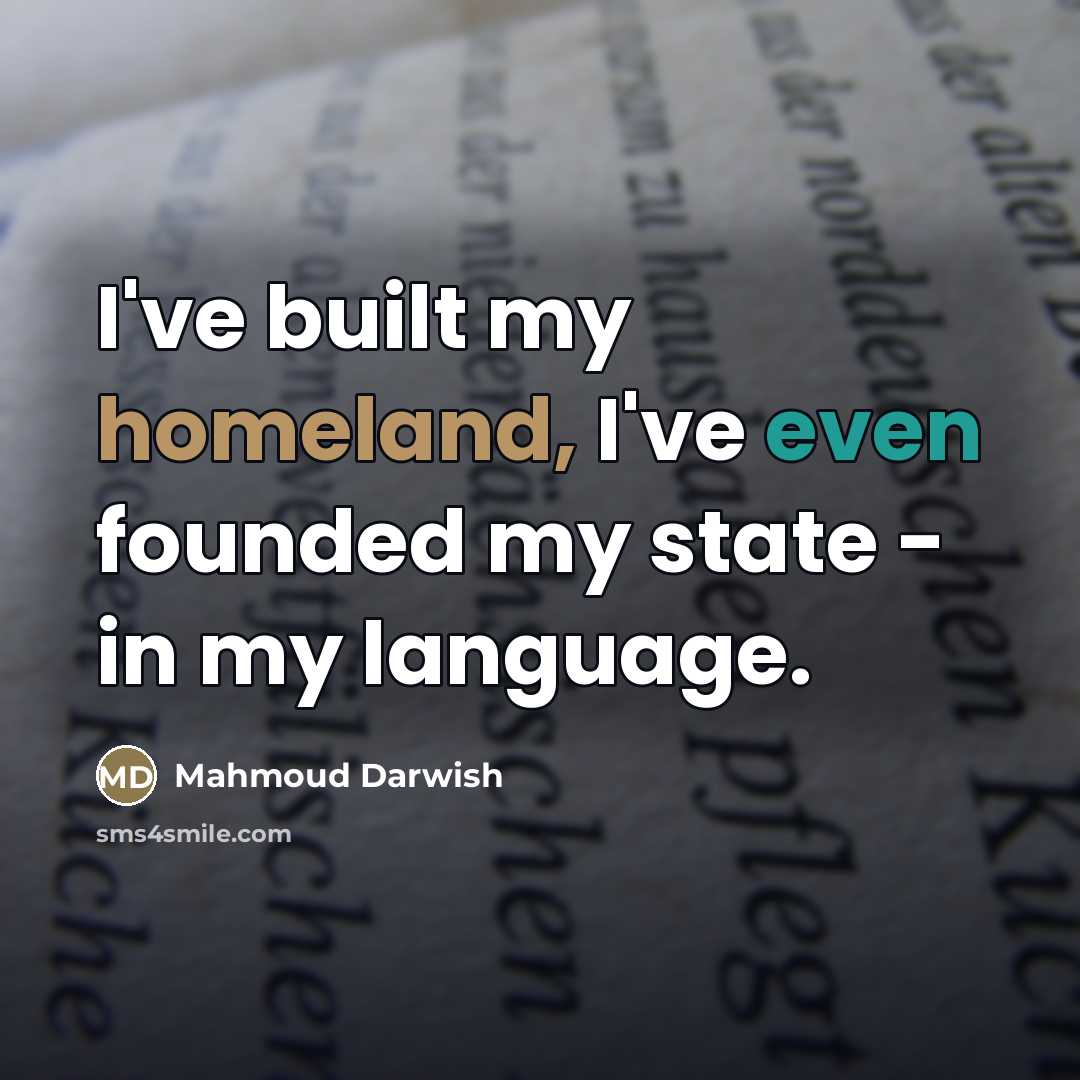 “I've built my homeland, I've even founded my state -…” quote by Mahmoud Darwish