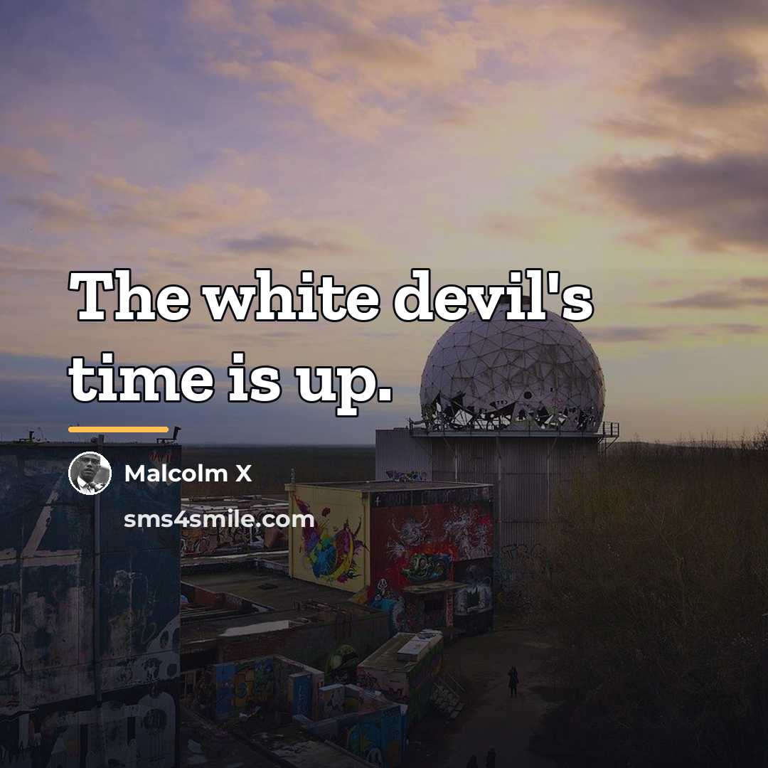“The white devil's time is up.…” quote by Malcolm X