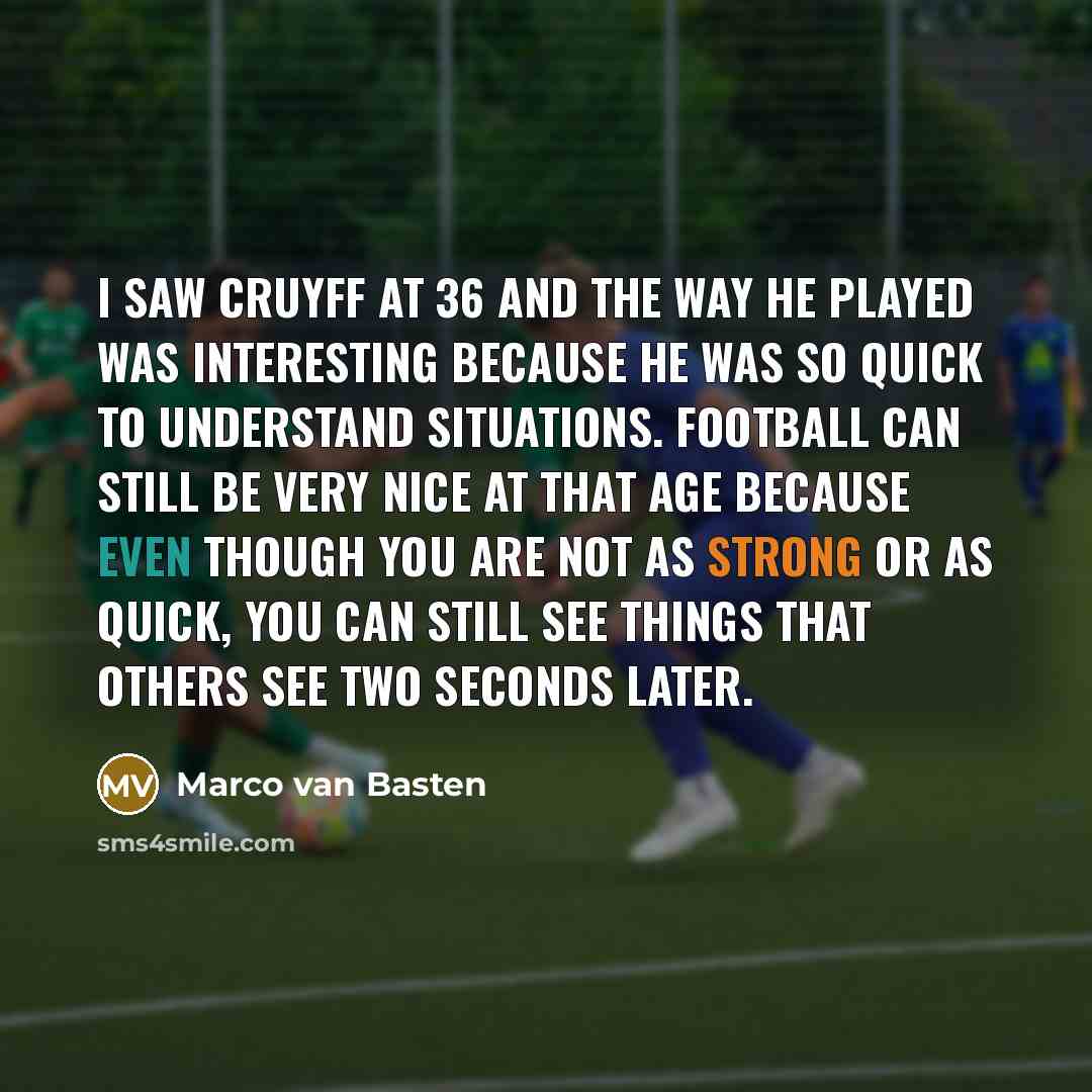 “I saw Cruyff at 36 and the way he played…” quote by Marco van Basten