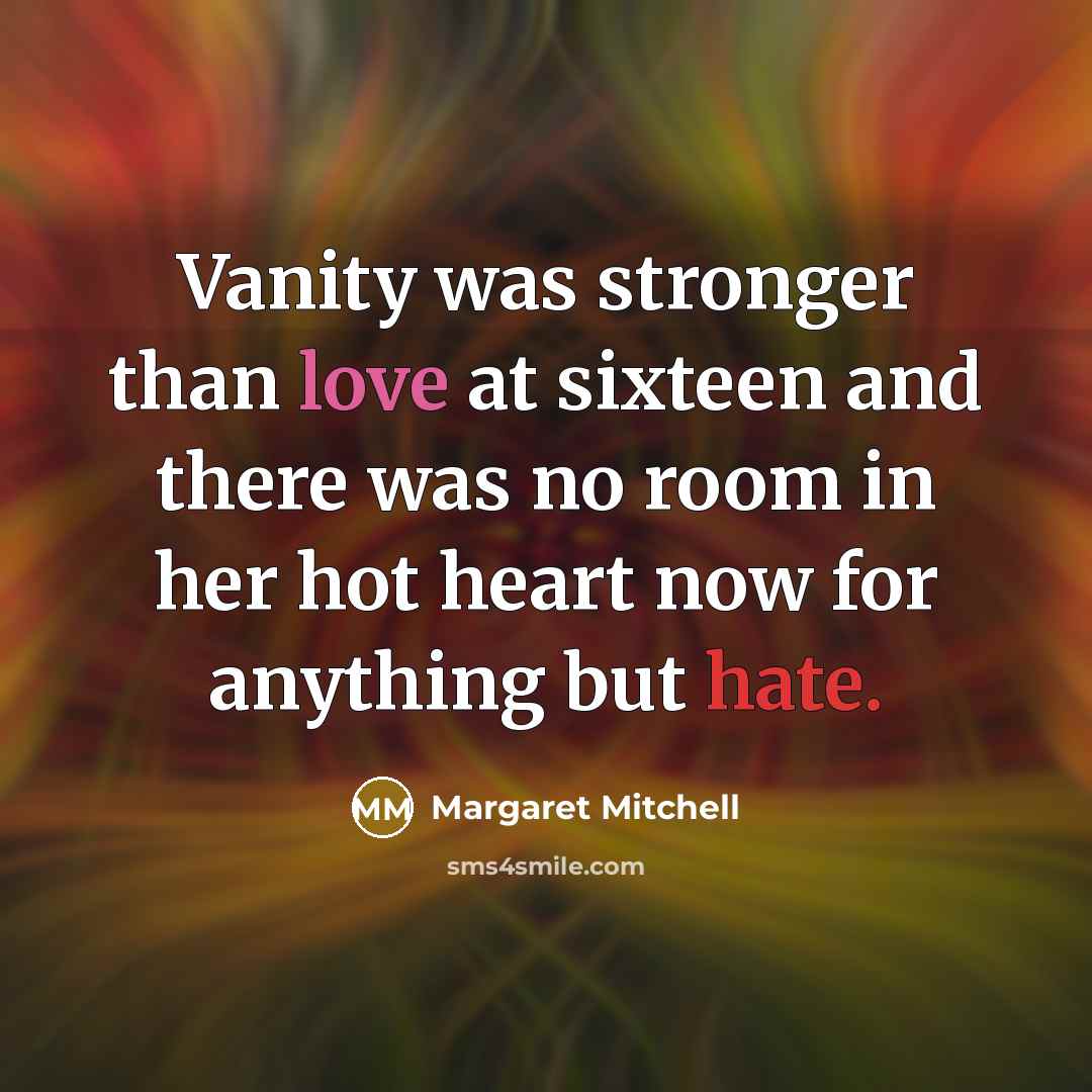 “Vanity was stronger than love at sixteen and there was…” quote by Margaret Mitchell