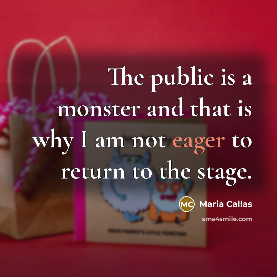 “The public is a monster and that is why I…” quote by Maria Callas