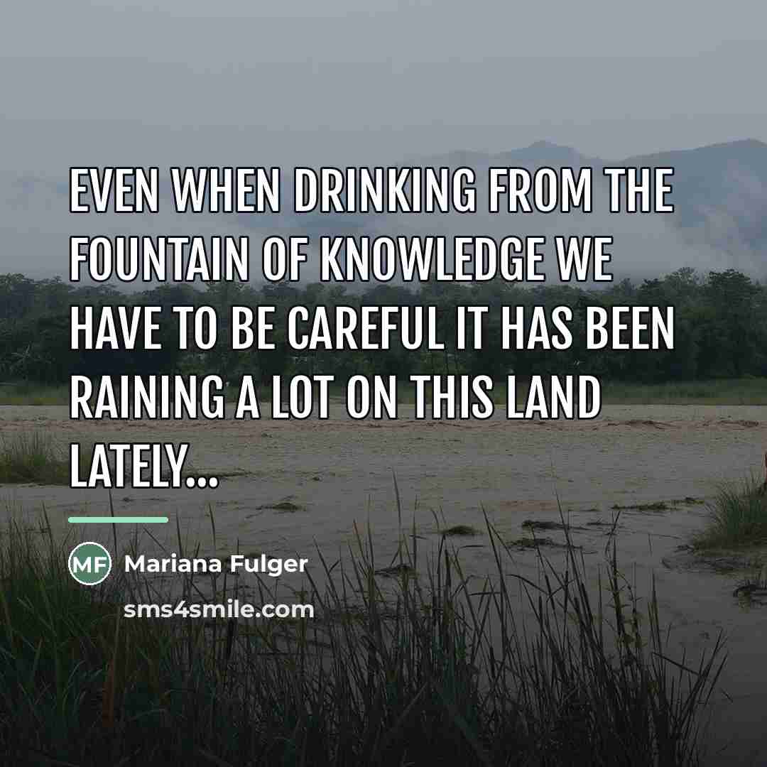 “Even when drinking from the fountain of knowledge we have…” quote by Mariana Fulger