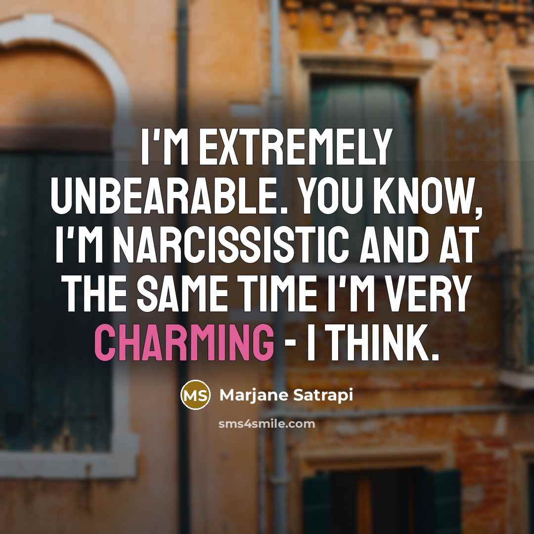 “I'm extremely unbearable. You know, I'm narcissistic and at the…” quote by Marjane Satrapi