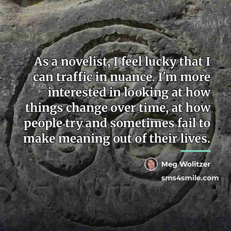 “As a novelist, I feel lucky that I can traffic…” quote by Meg Wolitzer
