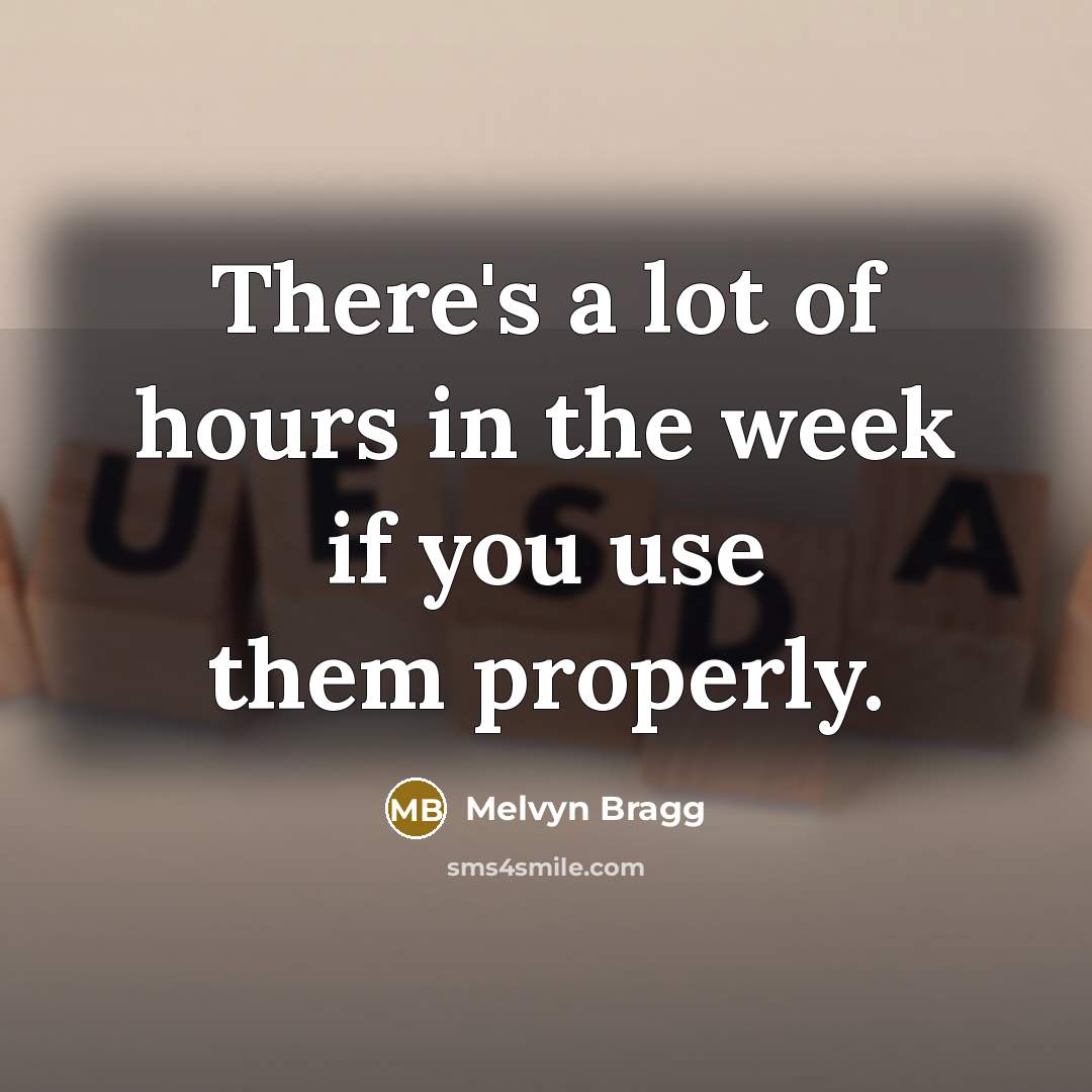 “There's a lot of hours in the week if you…” quote by Melvyn Bragg