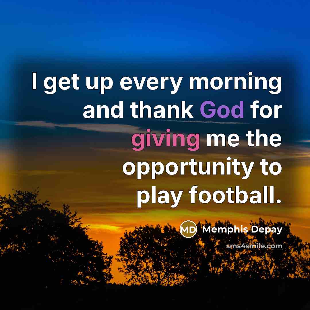 “I get up every morning and thank God for giving…” quote by Memphis Depay