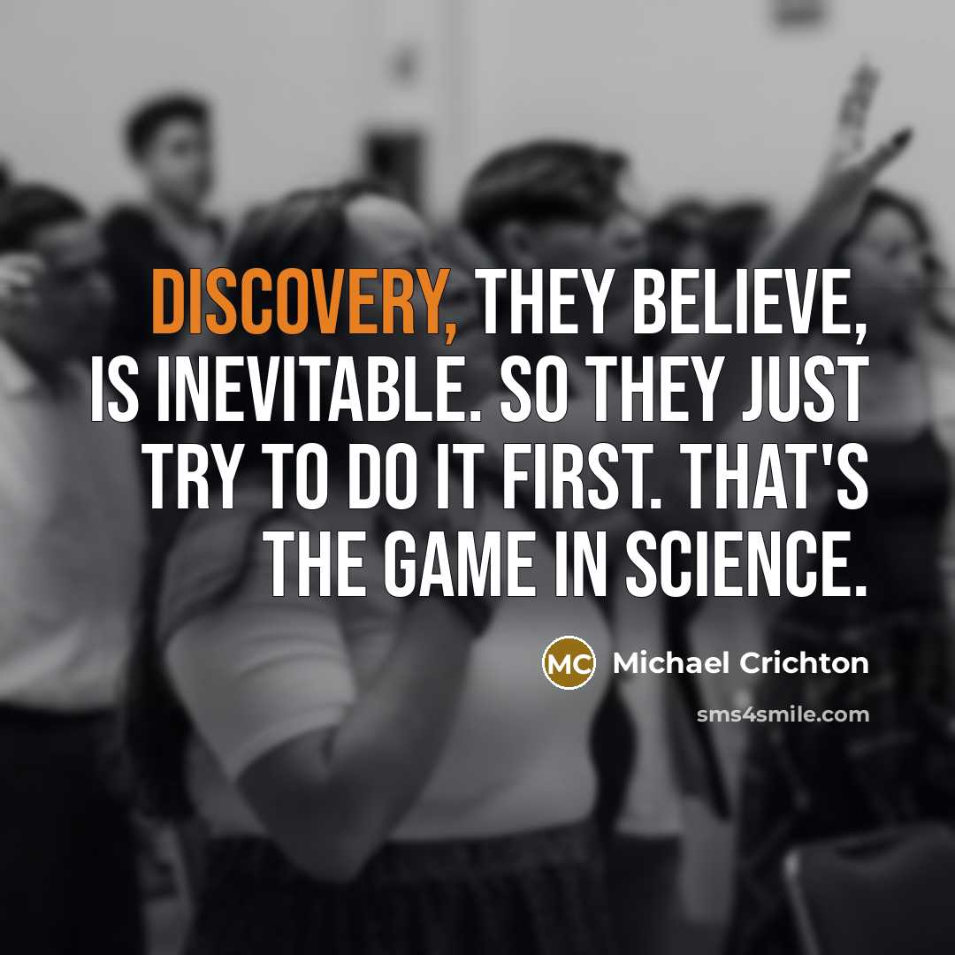 “Discovery, they believe, is inevitable. So they just try to…” quote by Michael Crichton