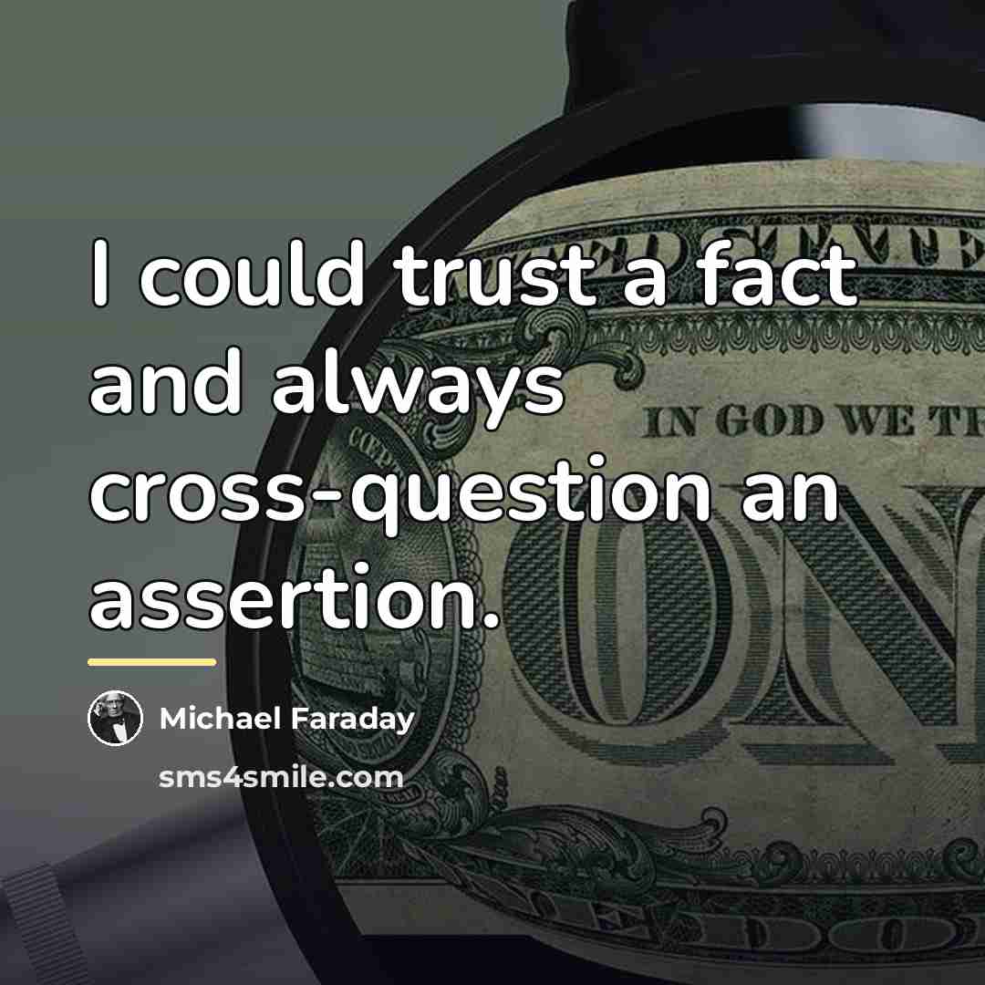 “I could trust a fact and always cross-question an assertion.…” quote by Michael Faraday