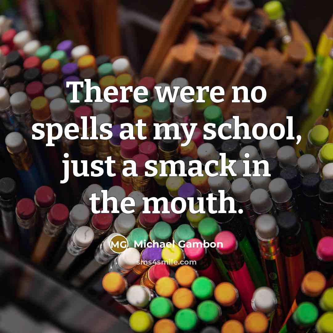 “There were no spells at my school, just a smack…” quote by Michael Gambon