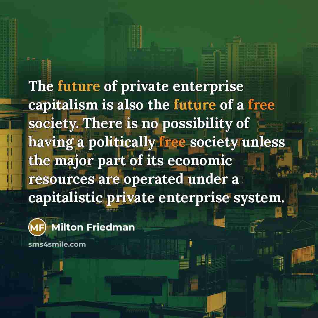 “The future of private enterprise capitalism is also the future…” quote by Milton Friedman
