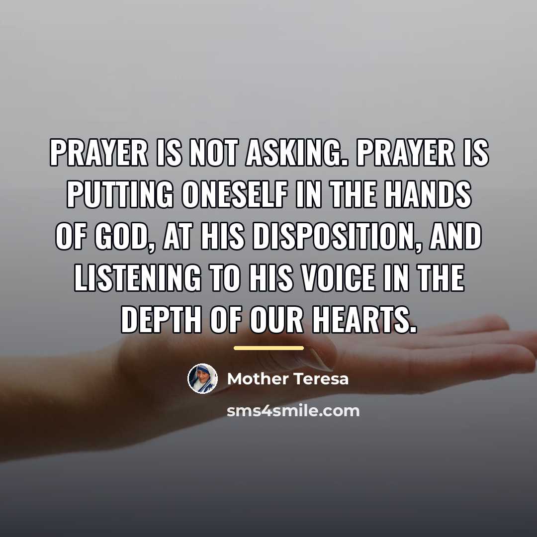 “Prayer is not asking. Prayer is putting oneself in the…” quote by Mother Teresa