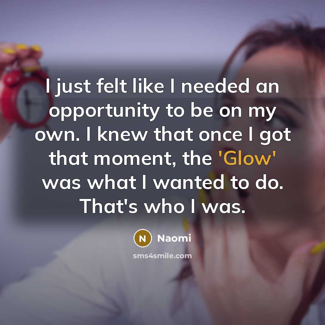 “I just felt like I needed an opportunity to be…” quote by Naomi