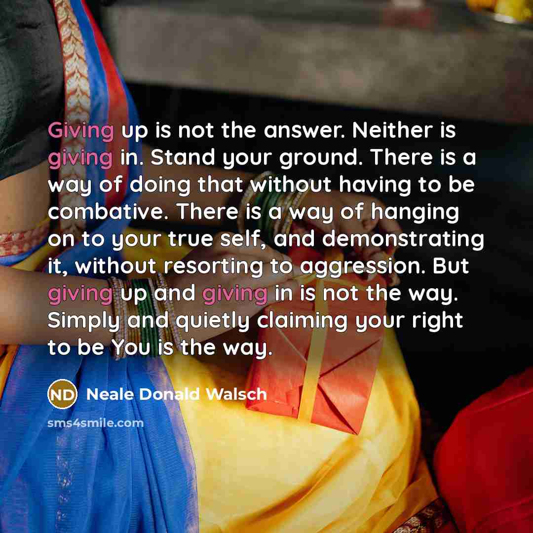 “Giving up is not the answer. Neither is giving in.…” quote by Neale Donald Walsch