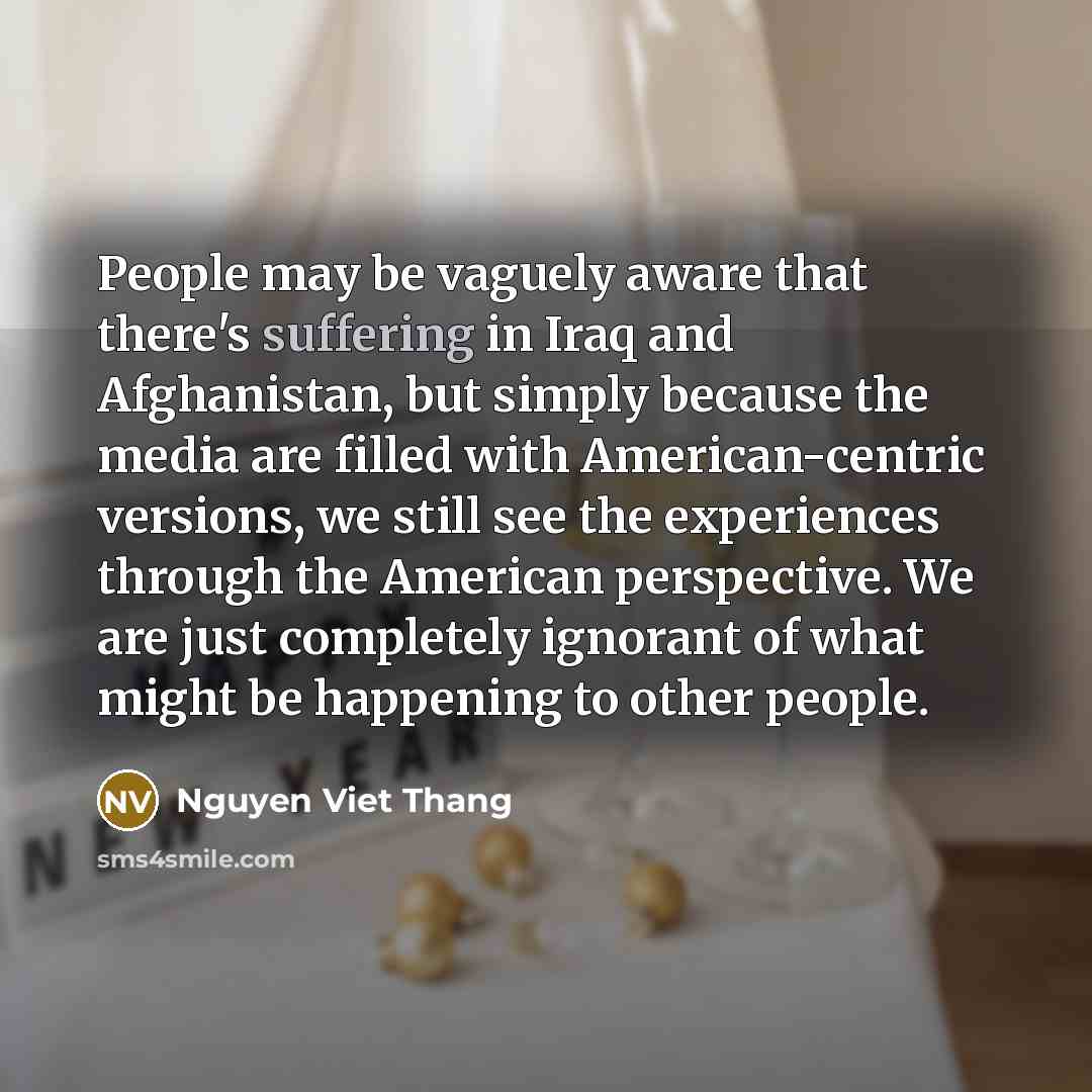 “People may be vaguely aware that there's suffering in Iraq…” quote by Nguyen Viet Thang