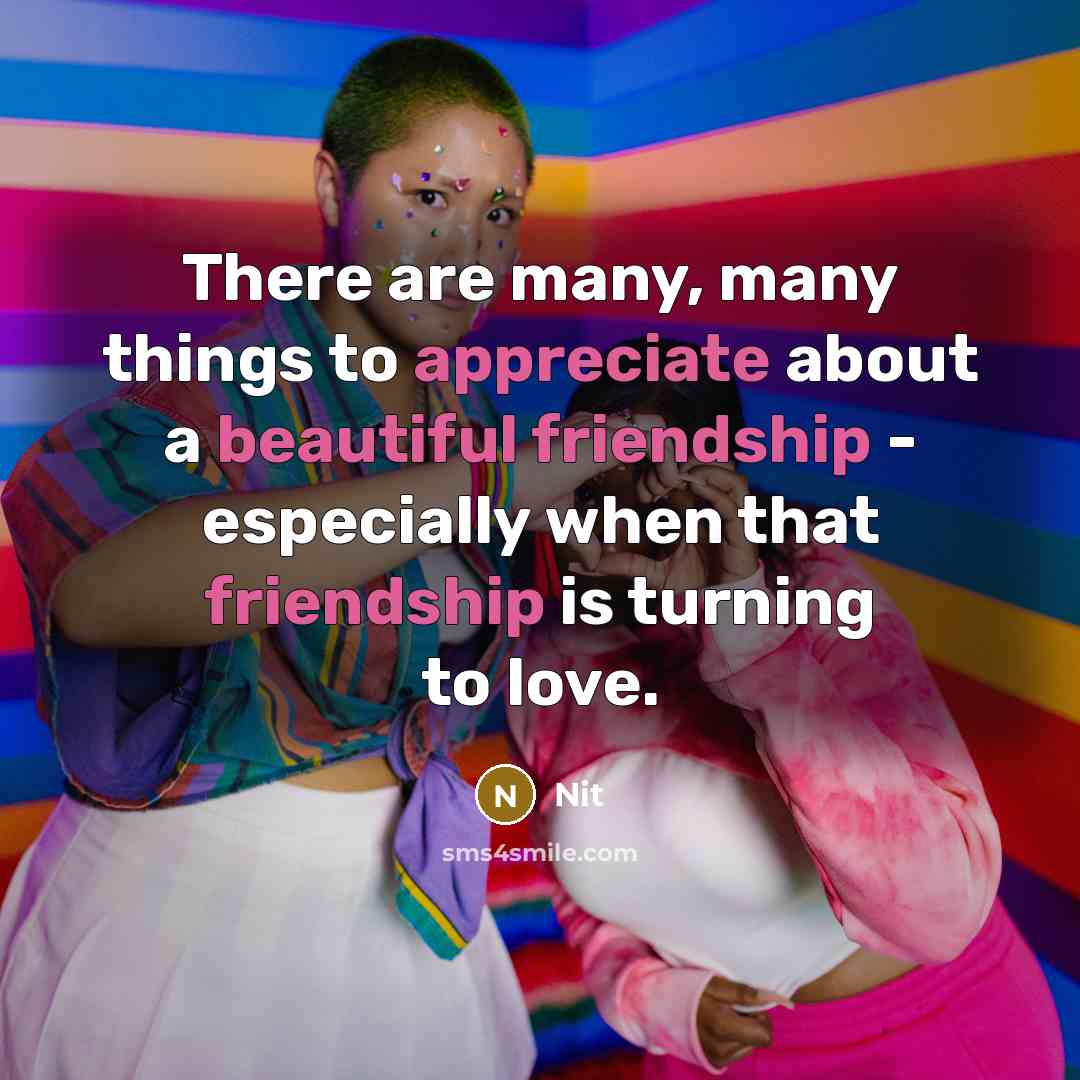 “There are many, many things to appreciate about a beautiful friendship - especially when that friendship is turning to love.” quote by Nit