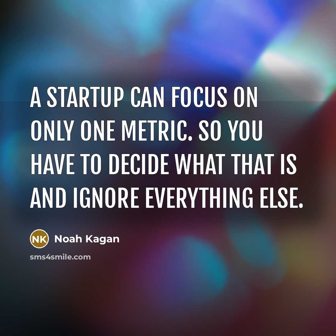 “A startup can focus on only one metric. So you…” quote by Noah Kagan