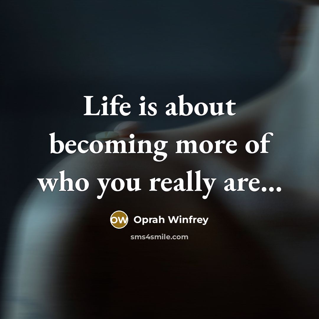 “Life is about becoming more of who you really are....…” quote by Oprah Winfrey
