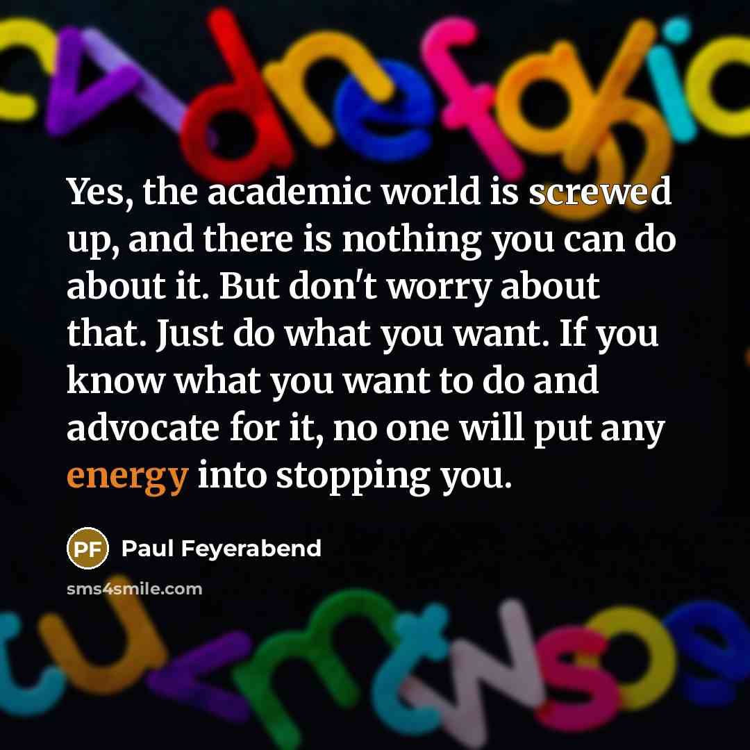 “Yes, the academic world is screwed up, and there is…” quote by Paul Feyerabend