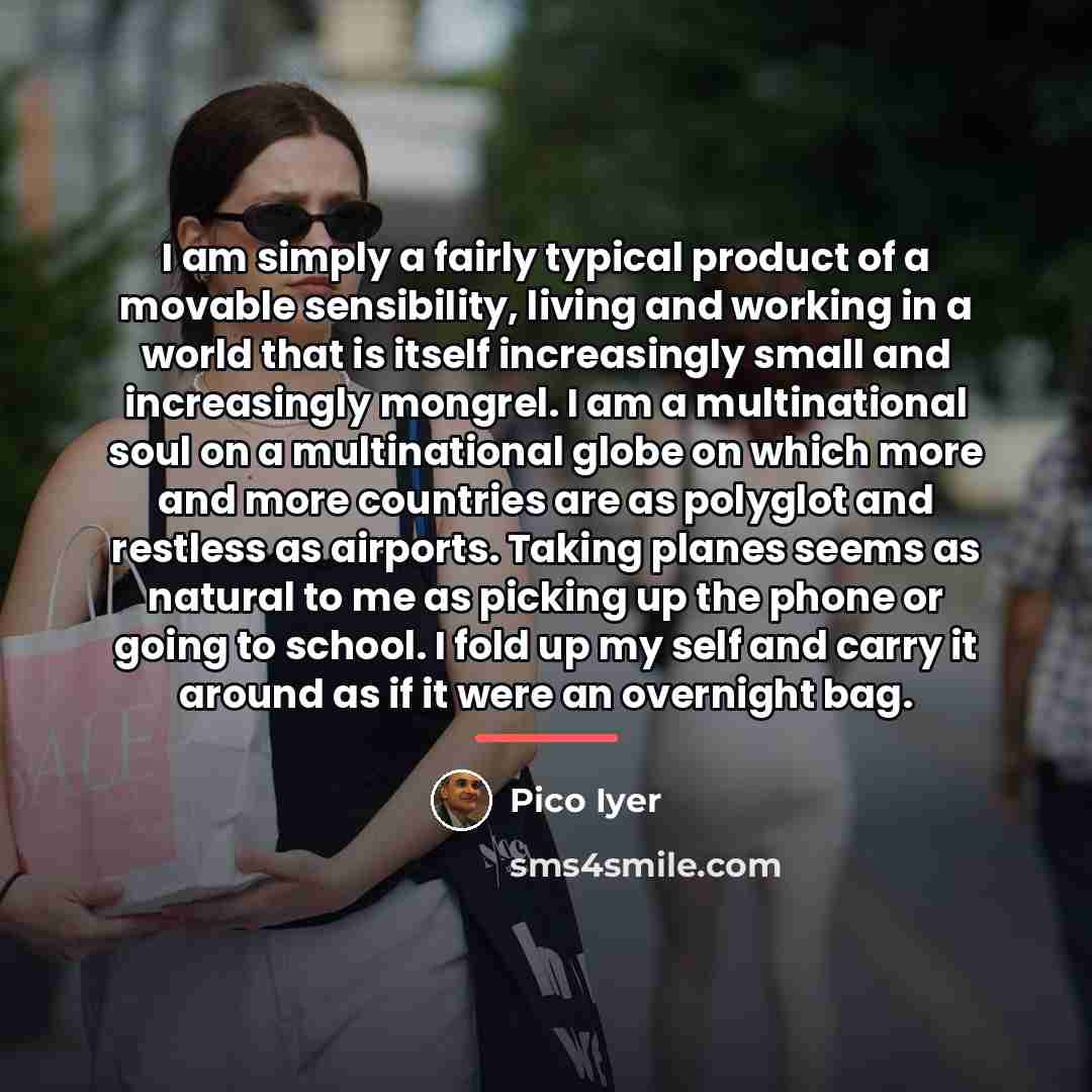 “I am simply a fairly typical product of a movable…” quote by Pico Iyer