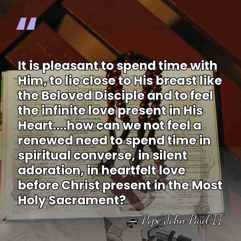It is pleasant to spend time with Him, to lie close to&hellip; - Pope John Paul II