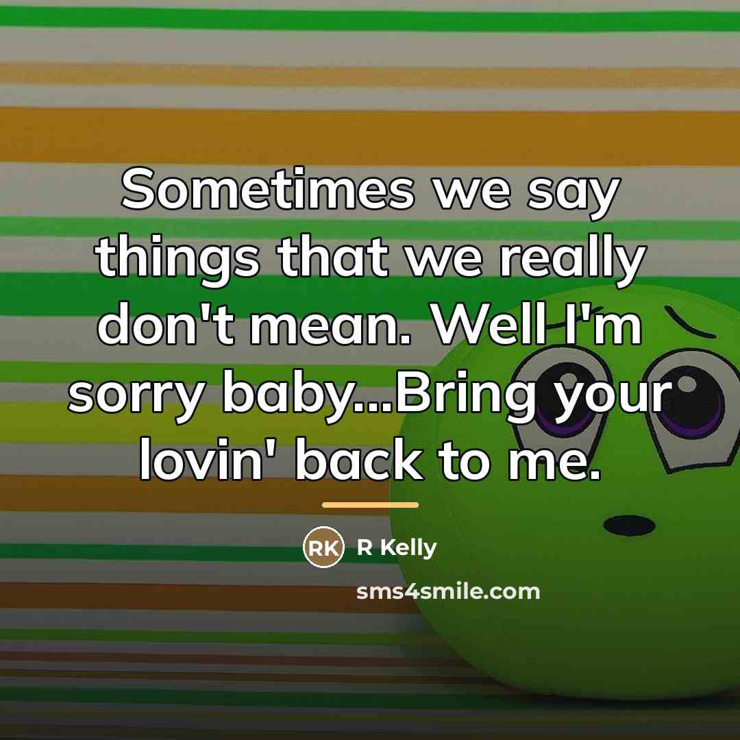 “Sometimes we say things that we really don't mean. Well…” quote by R Kelly