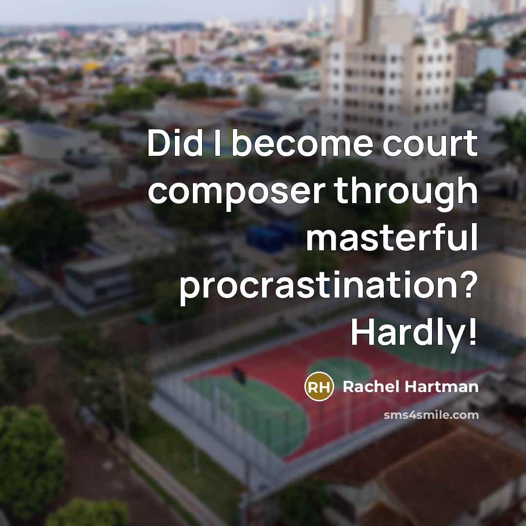 “Did I become court composer through masterful procrastination? Hardly!…” quote by Rachel Hartman