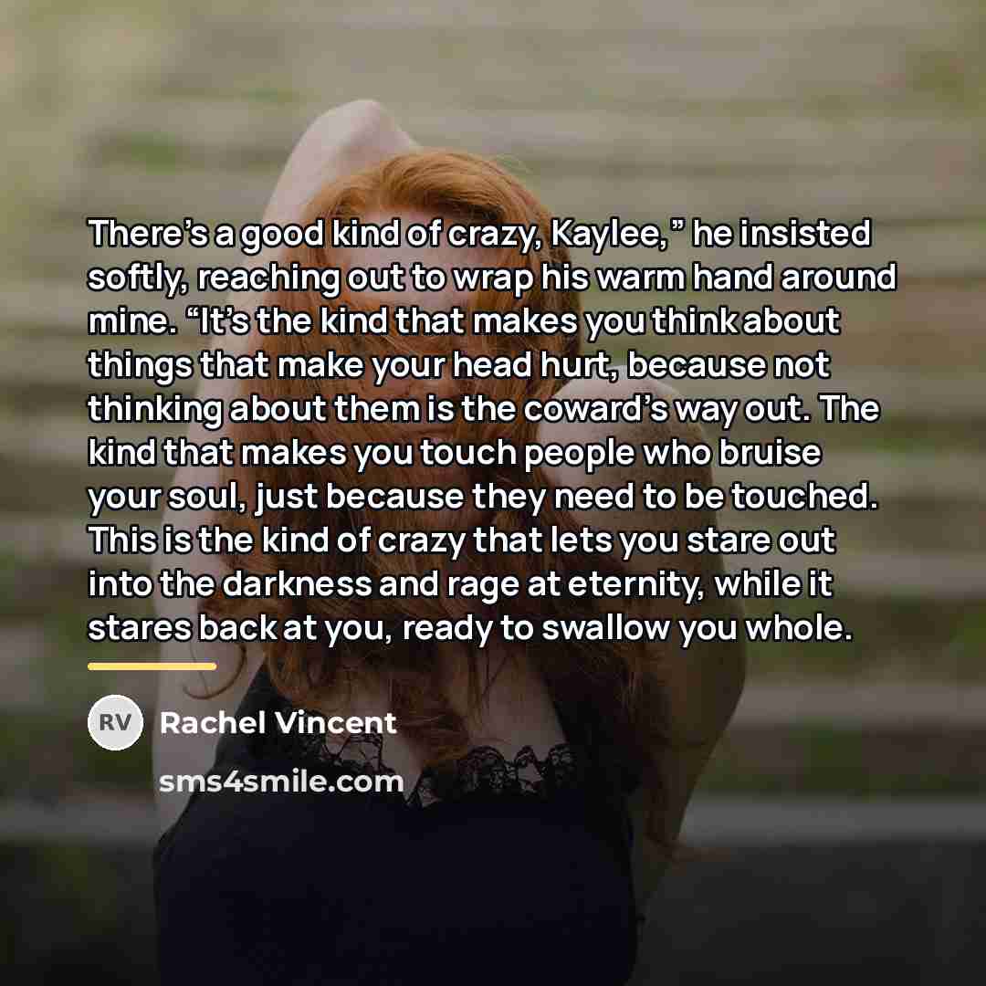 “There’s a good kind of crazy, Kaylee,” he insisted softly,…” quote by Rachel Vincent