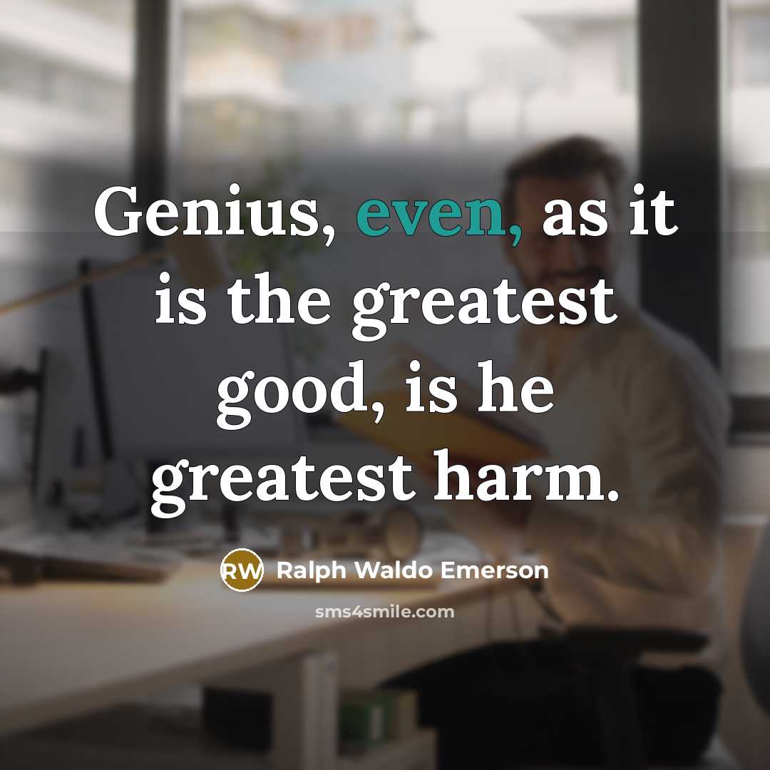 “Genius, even, as it is the greatest good, is he…” quote by Ralph Waldo Emerson