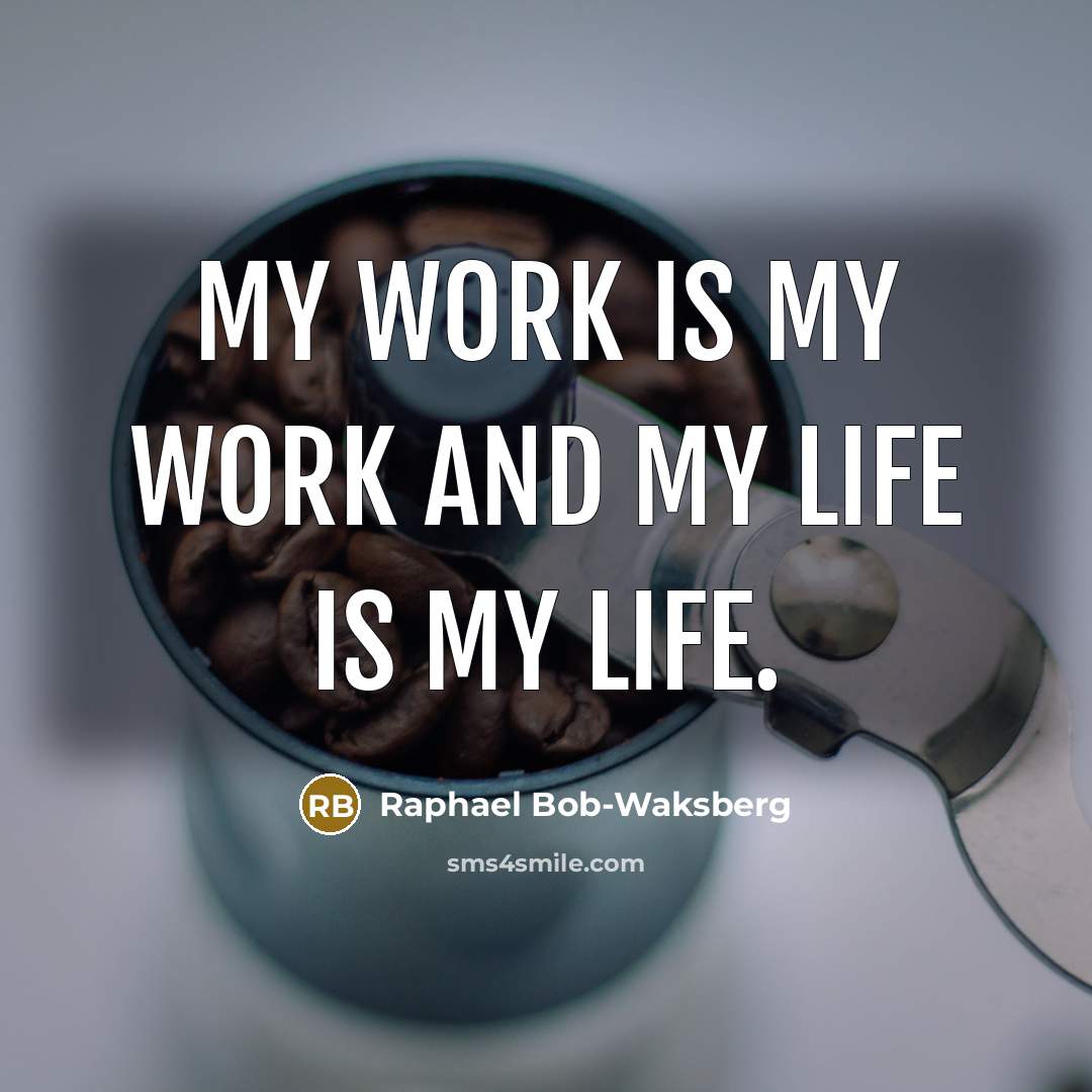 “My work is my work and my life is my life.” quote by Raphael Bob-Waksberg