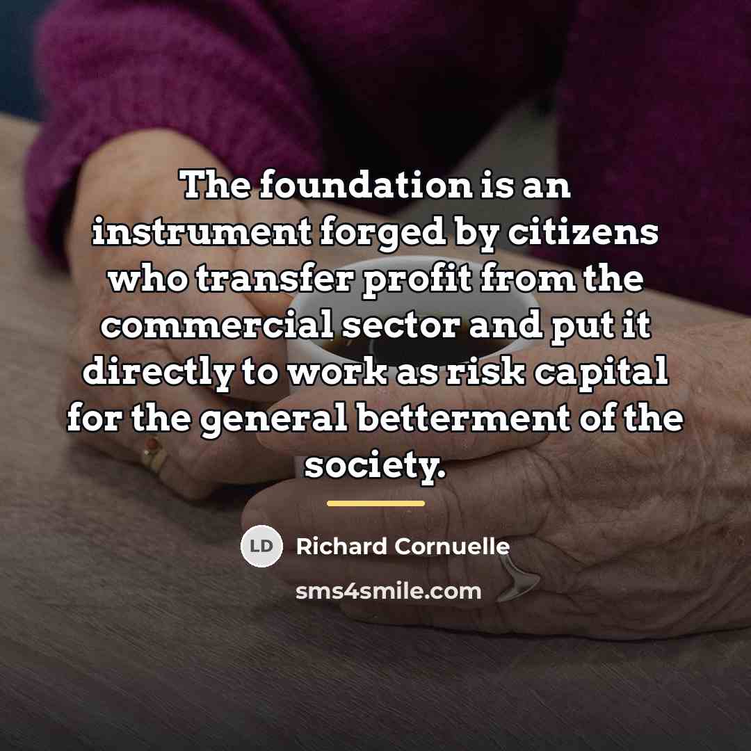 “The foundation is an instrument forged by citizens who transfer…” quote by Richard Cornuelle